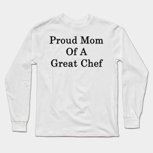 Proud Mom Of A Great Chef Long Sleeve T-Shirt